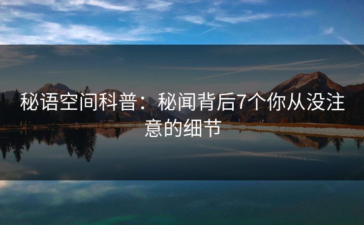 秘语空间科普：秘闻背后7个你从没注意的细节